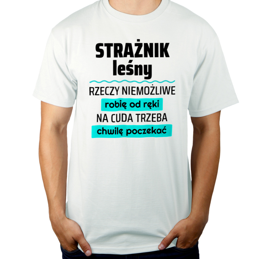 Strażnik Leśny - Rzeczy Niemożliwe Robię Od Ręki - Na Cuda Trzeba Chwilę Poczekać - Męska Koszulka Biała