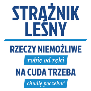 Strażnik Leśny - Rzeczy Niemożliwe Robię Od Ręki - Na Cuda Trzeba Chwilę Poczekać - Kubek Biały