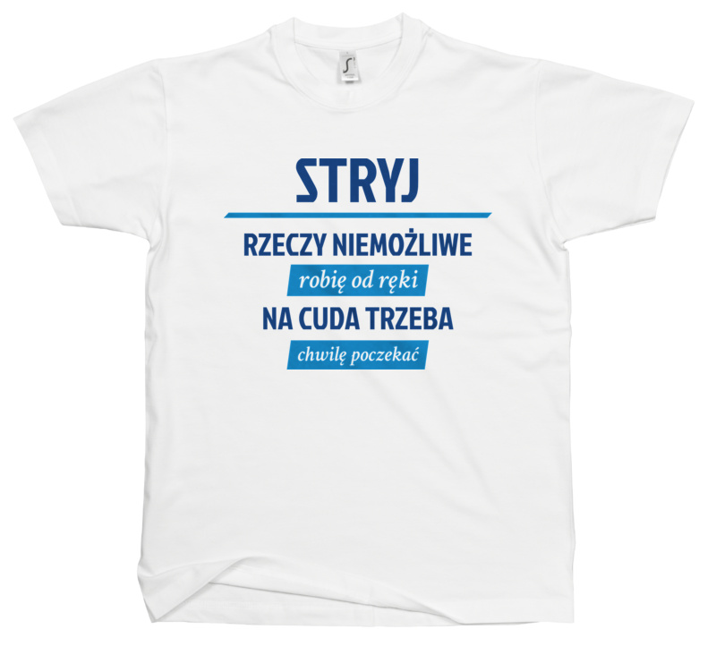 Stryj - Rzeczy Niemożliwe Robię Od Ręki - Na Cuda Trzeba Chwilę Poczekać - Męska Koszulka Biała