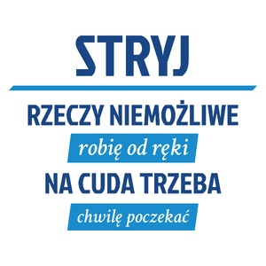 Stryj - Rzeczy Niemożliwe Robię Od Ręki - Na Cuda Trzeba Chwilę Poczekać - Kubek Biały