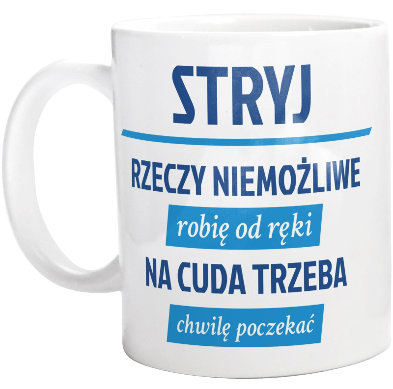 Stryj - Rzeczy Niemożliwe Robię Od Ręki - Na Cuda Trzeba Chwilę Poczekać - Kubek Biały