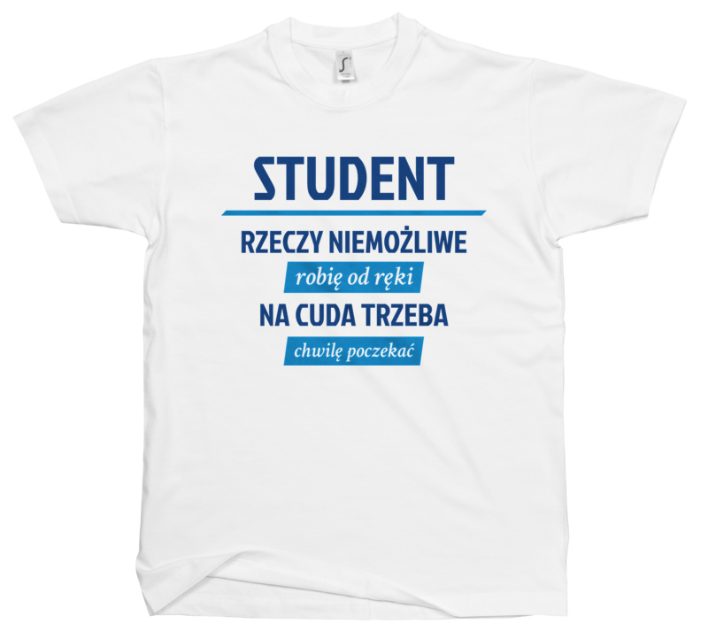 Student - Rzeczy Niemożliwe Robię Od Ręki - Na Cuda Trzeba Chwilę Poczekać - Męska Koszulka Biała