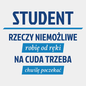 Student - Rzeczy Niemożliwe Robię Od Ręki - Na Cuda Trzeba Chwilę Poczekać - Męska Koszulka Biała