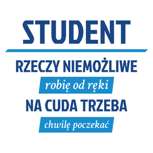 Student - Rzeczy Niemożliwe Robię Od Ręki - Na Cuda Trzeba Chwilę Poczekać - Kubek Biały