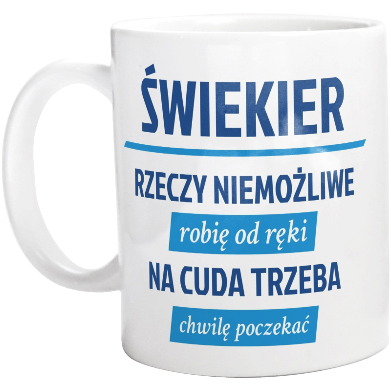 Świekier - Rzeczy Niemożliwe Robię Od Ręki - Na Cuda Trzeba Chwilę Poczekać - Kubek Biały