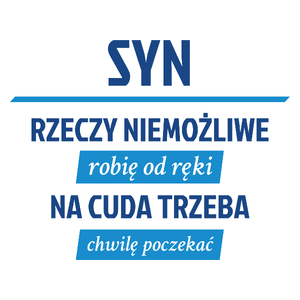 Syn - Rzeczy Niemożliwe Robię Od Ręki - Na Cuda Trzeba Chwilę Poczekać - Kubek Biały