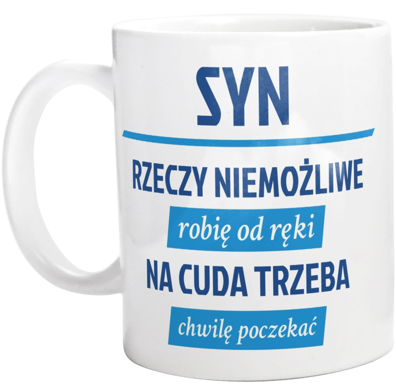 Syn - Rzeczy Niemożliwe Robię Od Ręki - Na Cuda Trzeba Chwilę Poczekać - Kubek Biały