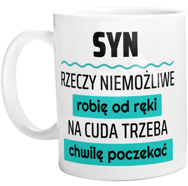 Syn - Rzeczy Niemożliwe Robię Od Ręki - Na Cuda Trzeba Chwilę Poczekać - Kubek Biały