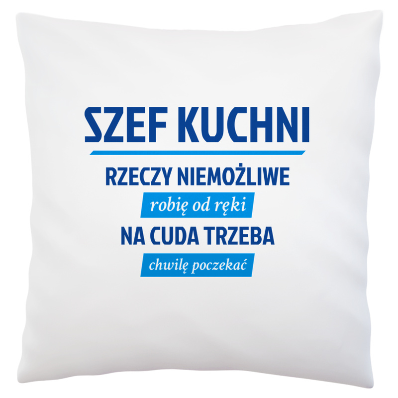 Szef Kuchni - Rzeczy Niemożliwe Robię Od Ręki - Na Cuda Trzeba Chwilę Poczekać - Poduszka Biała