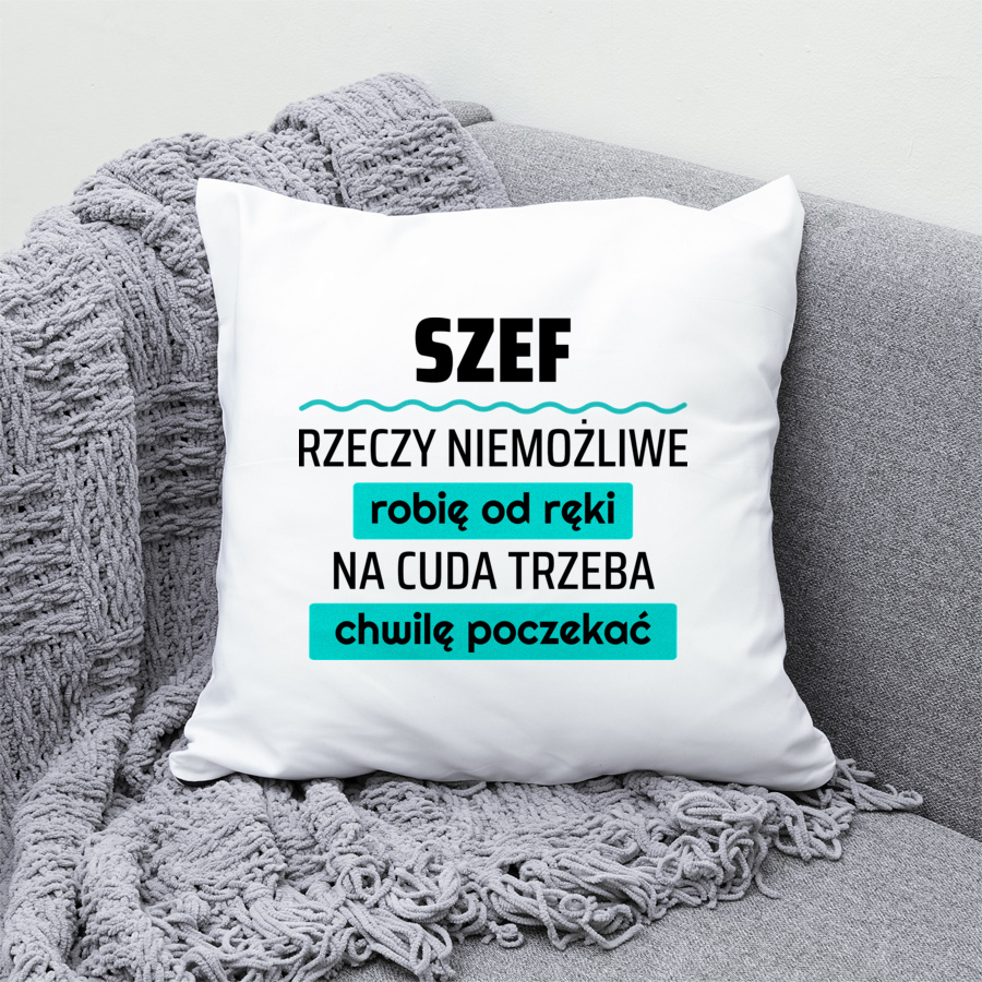 Szef - Rzeczy Niemożliwe Robię Od Ręki - Na Cuda Trzeba Chwilę Poczekać - Poduszka Biała