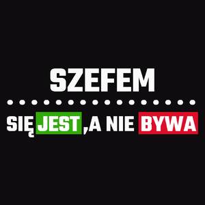 Szefem Się Jest, A Nie Bywa - Męska Koszulka Czarna