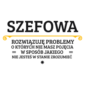 Szefowa - Rozwiązuje Problemy O Których Nie Masz Pojęcia - Kubek Biały