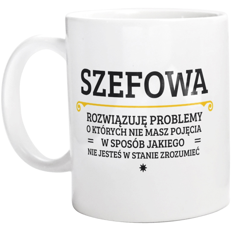 Szefowa - Rozwiązuje Problemy O Których Nie Masz Pojęcia - Kubek Biały