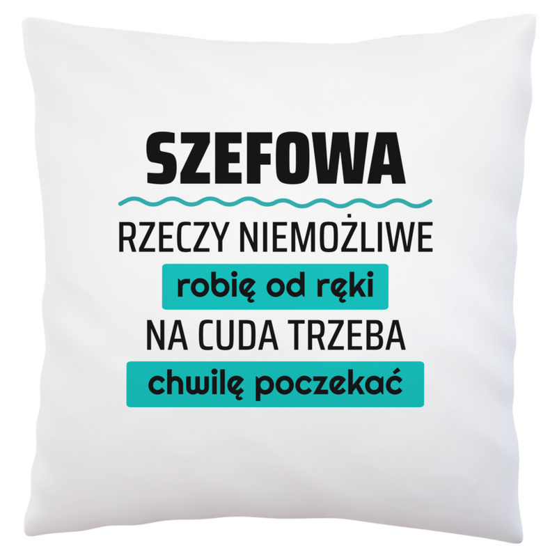 Szefowa - Rzeczy Niemożliwe Robię Od Ręki - Na Cuda Trzeba Chwilę Poczekać - Poduszka Biała