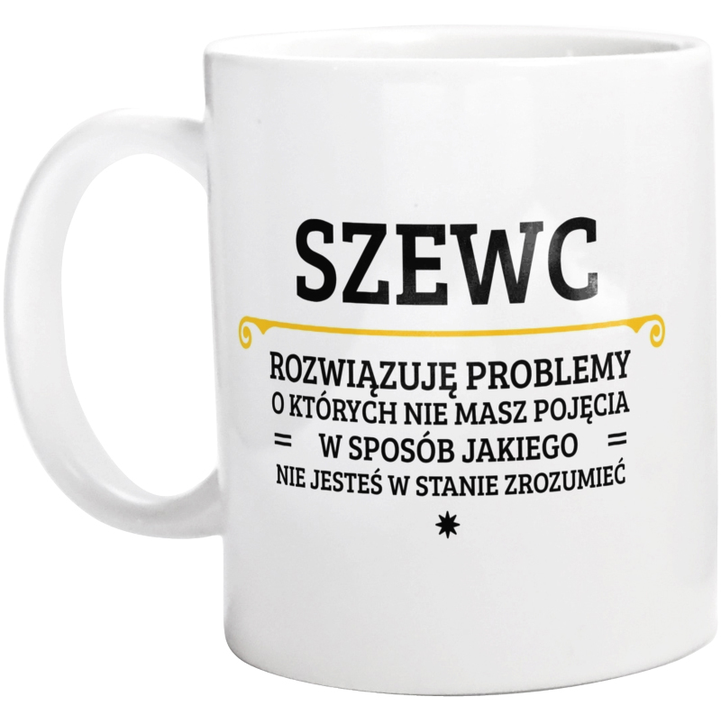 Szewc - Rozwiązuje Problemy O Których Nie Masz Pojęcia - Kubek Biały