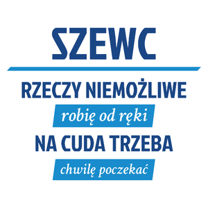 Szewc - Rzeczy Niemożliwe Robię Od Ręki - Na Cuda Trzeba Chwilę Poczekać - Kubek Biały