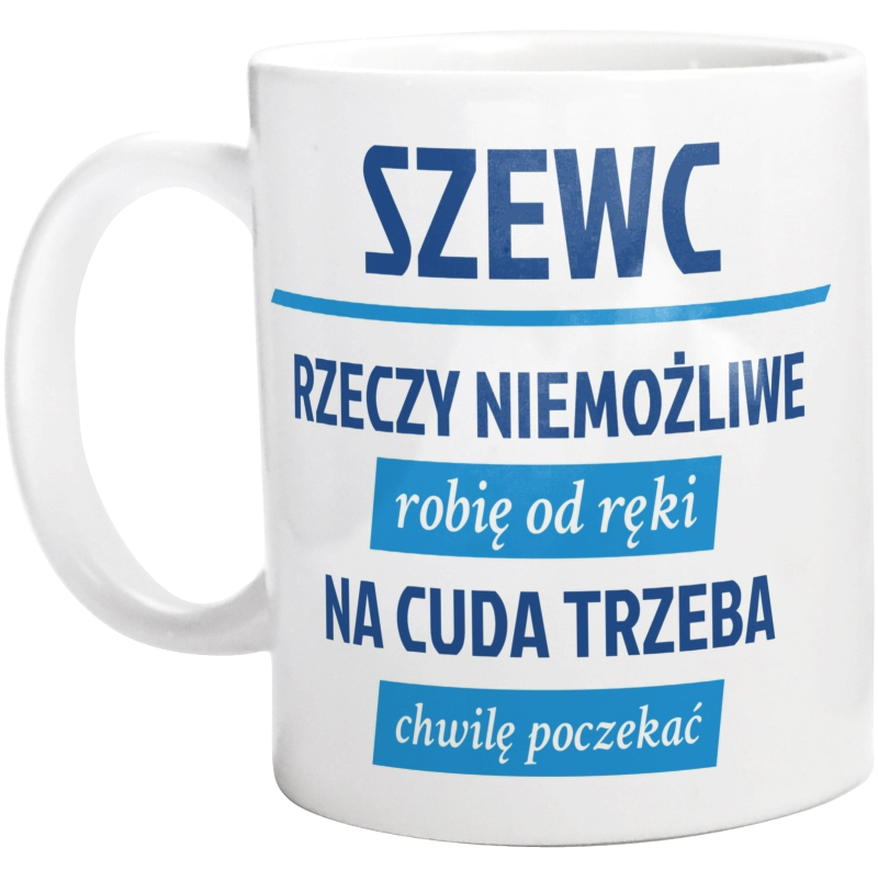 Szewc - Rzeczy Niemożliwe Robię Od Ręki - Na Cuda Trzeba Chwilę Poczekać - Kubek Biały