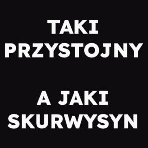 TAKI PRZYSTOJNY A JAKI SKURWYSYN  - Męska Bluza Czarna