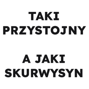 TAKI PRZYSTOJNY A JAKI SKURWYSYN  - Kubek Biały