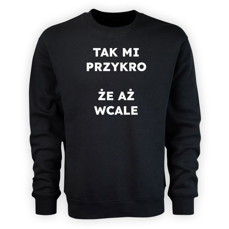 TAK MI PRZYKRO ŻE AŻ WCALE  - Męska Bluza Czarna