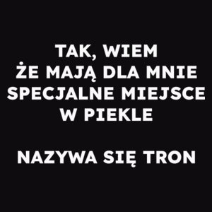 TAK, WIEM ŻE MAJĄ DLA MNIE SPECJALNE MIEJSCE W PIEKLE NAZYWA SIĘ TRON  - Męska Koszulka Czarna