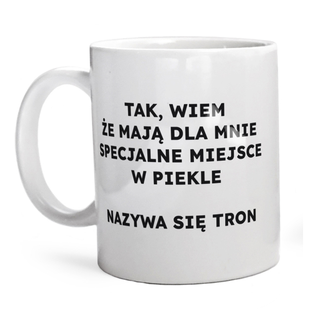 TAK, WIEM ŻE MAJĄ DLA MNIE SPECJALNE MIEJSCE W PIEKLE NAZYWA SIĘ TRON  - Kubek Biały