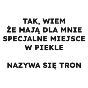 TAK, WIEM ŻE MAJĄ DLA MNIE SPECJALNE MIEJSCE W PIEKLE NAZYWA SIĘ TRON  - Kubek Biały