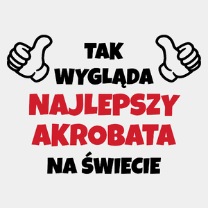 Tak Wygląda Najlepszy Akrobata Na Świecie - Męska Koszulka Biała