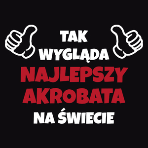 Tak Wygląda Najlepszy Akrobata Na Świecie - Męska Koszulka Czarna