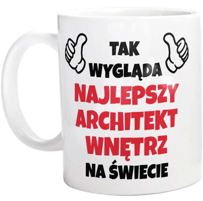 Tak Wygląda Najlepszy Architekt Wnętrz Na Świecie - Kubek Biały