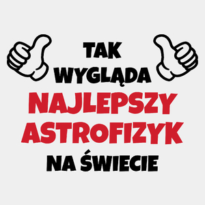 Tak Wygląda Najlepszy Astrofizyk Na Świecie - Męska Koszulka Biała