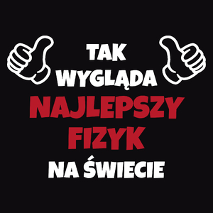 Tak Wygląda Najlepszy Fizyk Na Świecie - Męska Koszulka Czarna