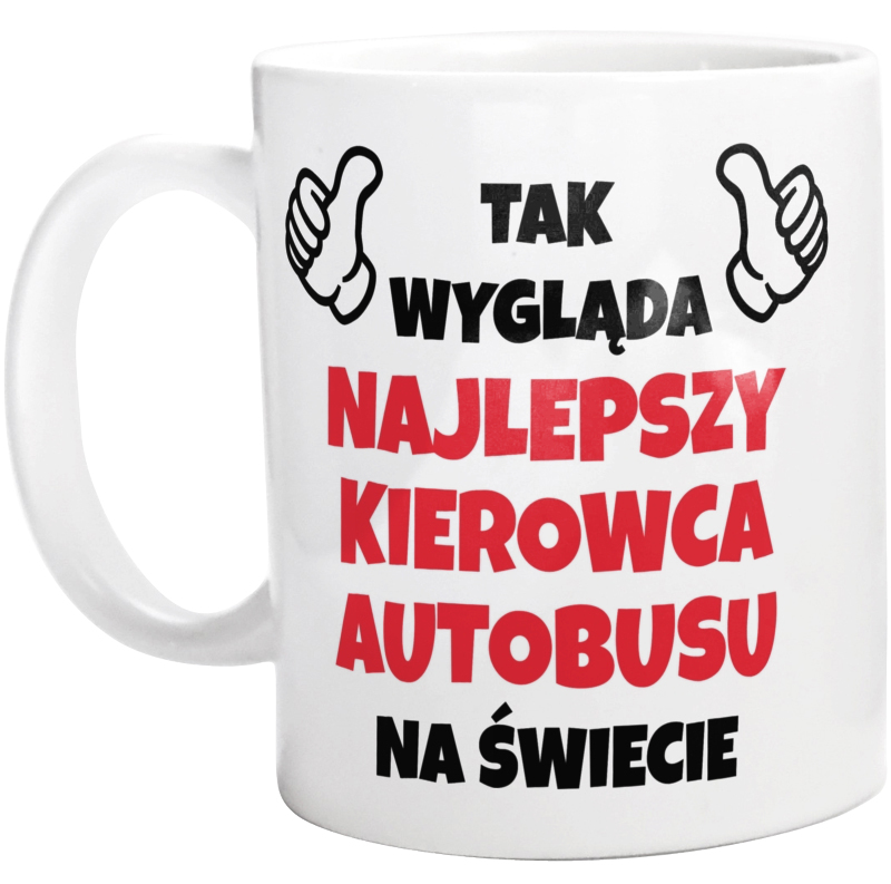 Tak Wygląda Najlepszy Kierowca Autobusu Na Świecie - Kubek Biały