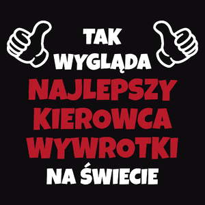 Tak Wygląda Najlepszy Kierowca Wywrotki Na Świecie - Męska Koszulka Czarna