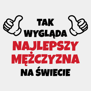 Tak Wygląda Najlepszy Mężczyzna Na Świecie - Męska Koszulka Biała