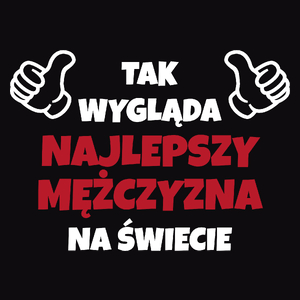 Tak Wygląda Najlepszy Mężczyzna Na Świecie - Męska Koszulka Czarna