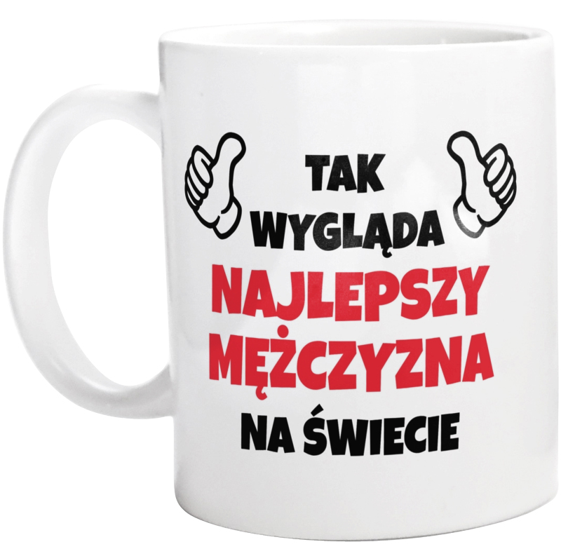 Tak Wygląda Najlepszy Mężczyzna Na Świecie - Kubek Biały