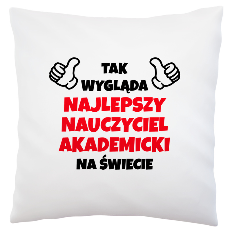 Tak Wygląda Najlepszy Nauczyciel Akademicki Na Świecie - Poduszka Biała