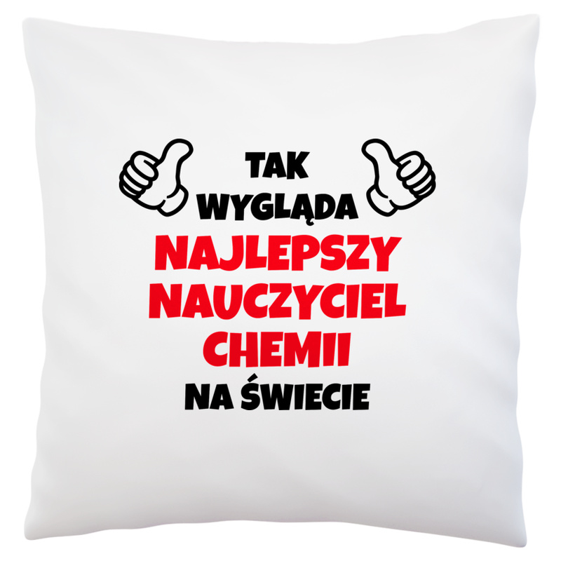 Tak Wygląda Najlepszy Nauczyciel Chemii Na Świecie - Poduszka Biała