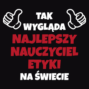 Tak Wygląda Najlepszy Nauczyciel Etyki Na Świecie - Męska Koszulka Czarna