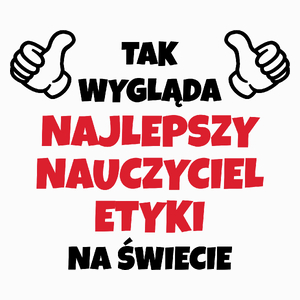 Tak Wygląda Najlepszy Nauczyciel Etyki Na Świecie - Poduszka Biała