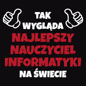 Tak Wygląda Najlepszy Nauczyciel Informatyki Na Świecie - Męska Koszulka Czarna