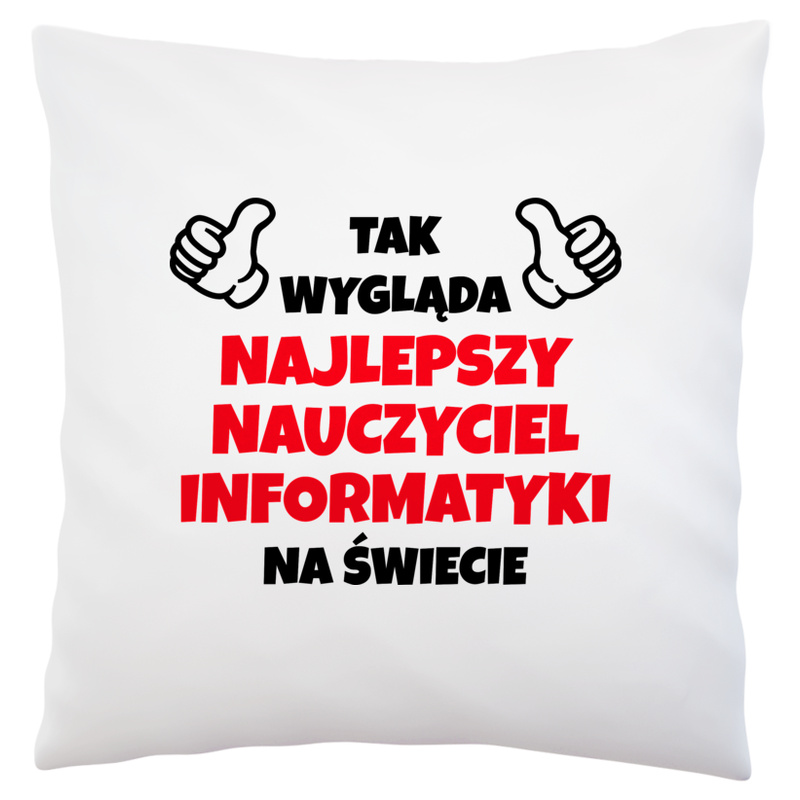 Tak Wygląda Najlepszy Nauczyciel Informatyki Na Świecie - Poduszka Biała