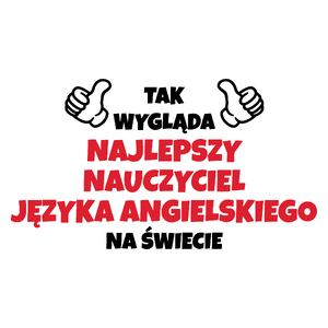 Tak Wygląda Najlepszy Nauczyciel Języka Angielskiego Na Świecie - Kubek Biały