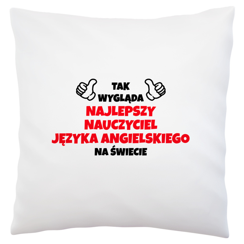 Tak Wygląda Najlepszy Nauczyciel Języka Angielskiego Na Świecie - Poduszka Biała