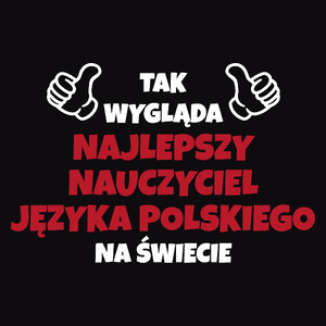 Tak Wygląda Najlepszy Nauczyciel Języka Polskiego Na Świecie - Męska Koszulka Czarna