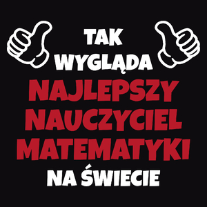 Tak Wygląda Najlepszy Nauczyciel Matematyki Na Świecie - Męska Koszulka Czarna