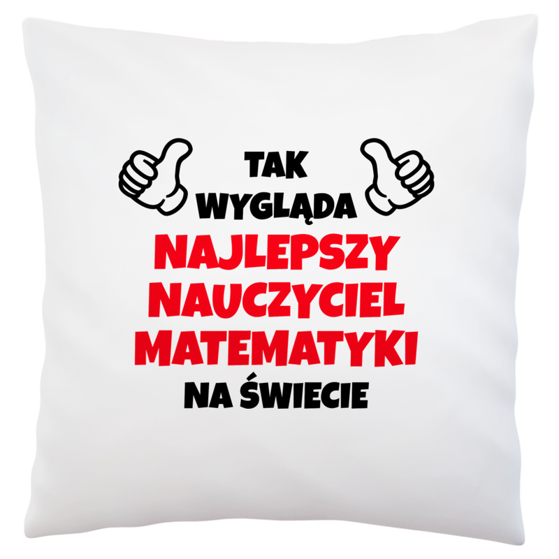 Tak Wygląda Najlepszy Nauczyciel Matematyki Na Świecie - Poduszka Biała