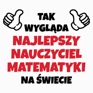 Tak Wygląda Najlepszy Nauczyciel Matematyki Na Świecie - Poduszka Biała