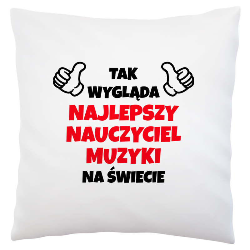 Tak Wygląda Najlepszy Nauczyciel Muzyki Na Świecie - Poduszka Biała